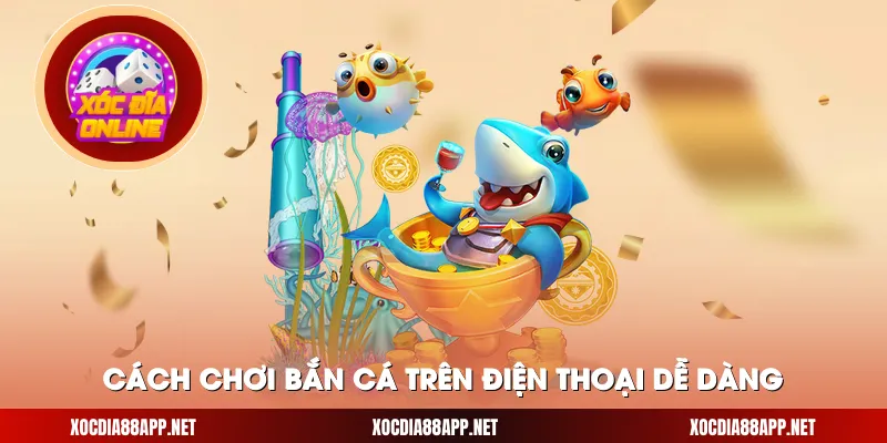 Cách chơi bắn cá trên điện thoại dễ dàng