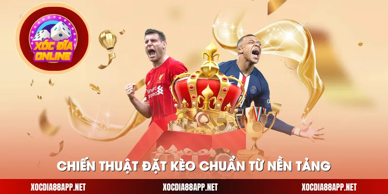 Chiến thuật đặt kèo chuẩn từ nền tảng