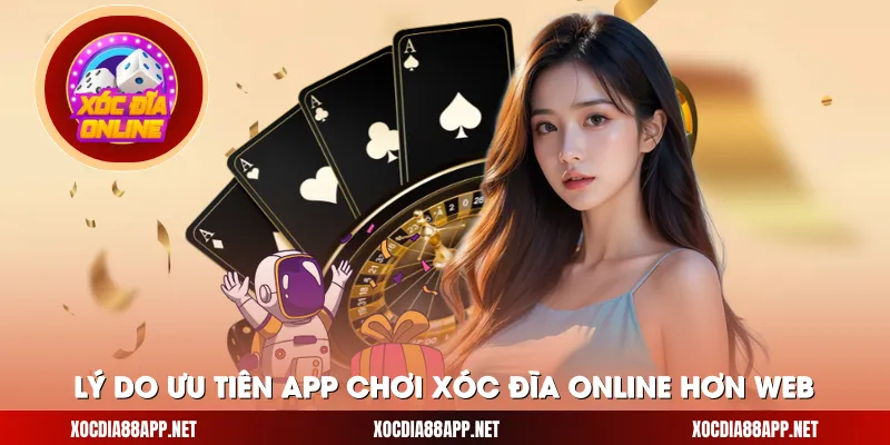 Lý do ưu tiên app chơi xóc đĩa online hơn web