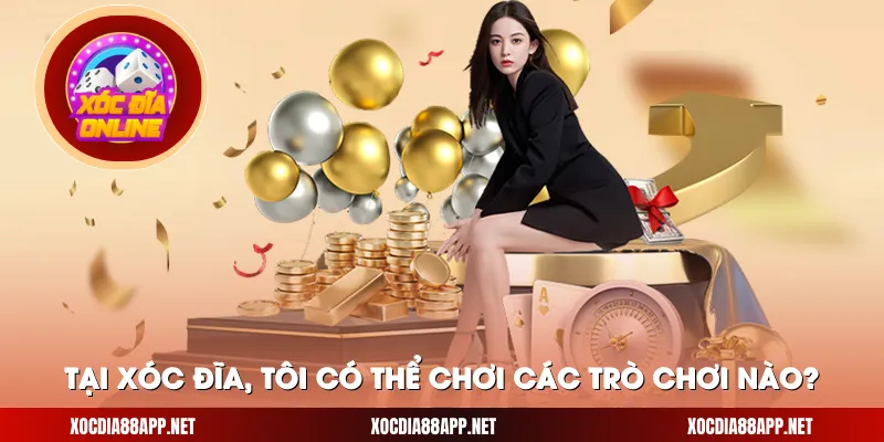  Tại Xóc Đĩa, tôi có thể chơi các trò chơi nào?