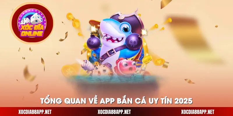 Tổng quan về app bắn cá uy tín 2025