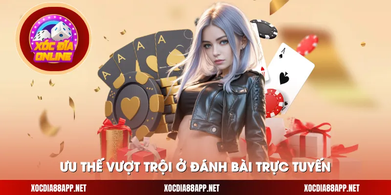 Ưu thế vượt trội ở đánh bài trực tuyến