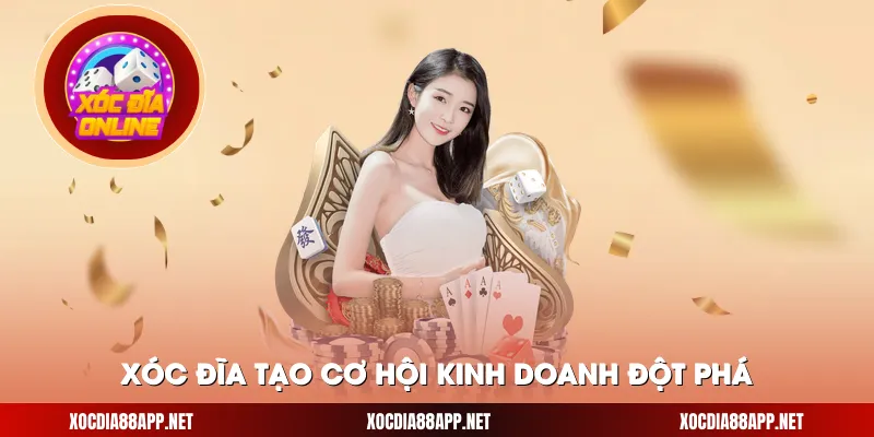 Xóc Đĩa tạo cơ hội kinh doanh đột phá